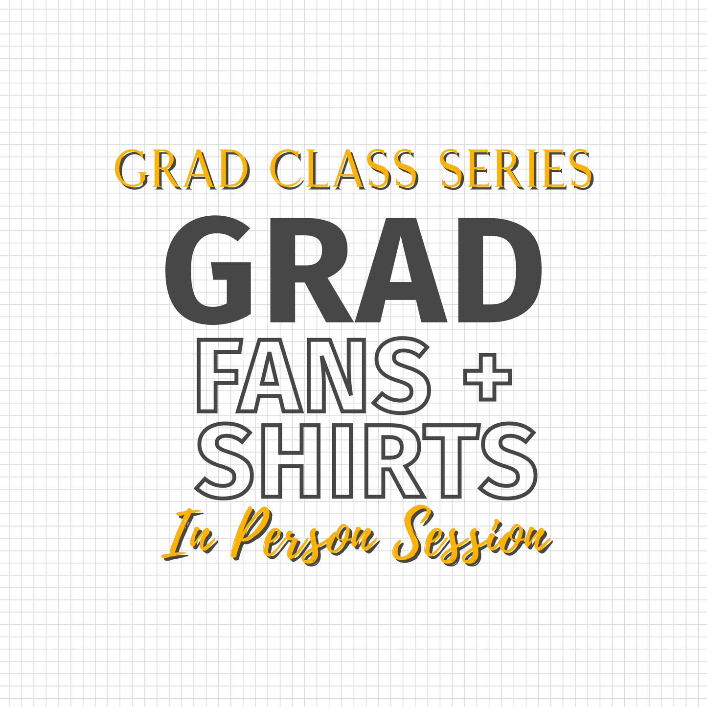 04. Grad Fans + Shirts Class (In Person Class)