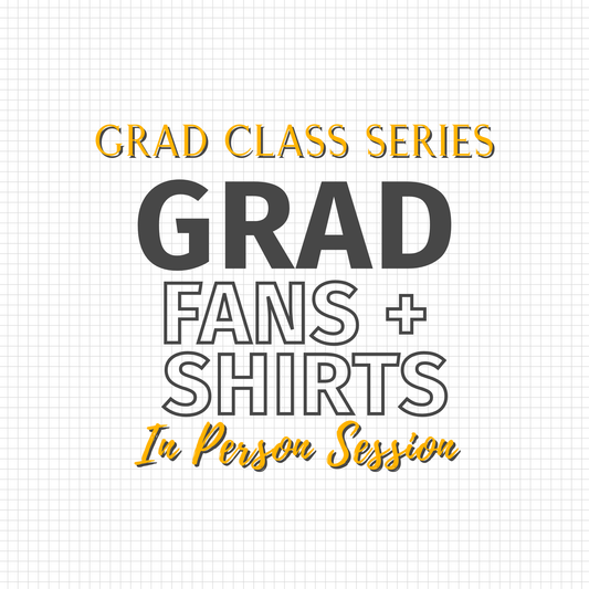 04. Grad Fans + Shirts Class (In Person Class)